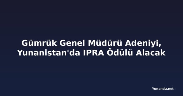 Gümrük Genel Müdürü Adeniyi, Yunanistan'da IPRA Ödülü Alacak