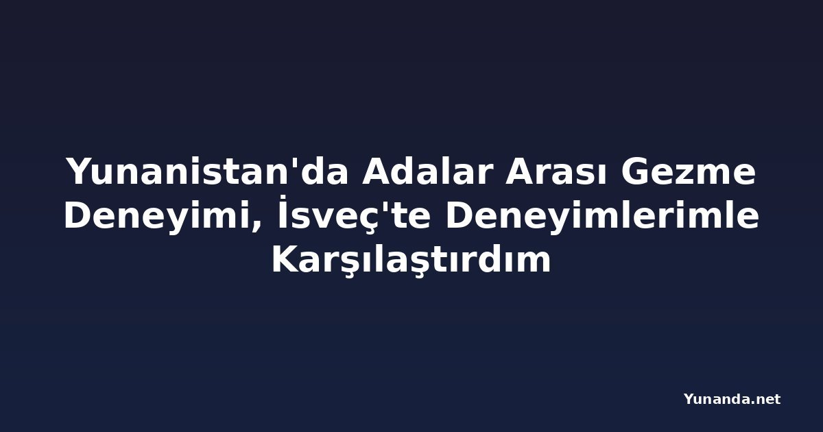 Yunanistan'da Adalar Arası Gezme Deneyimi, İsveç'te Deneyimlerimle Karşılaştırdım