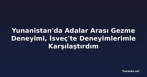 Yunanistan'da Adalar Arası Gezme Deneyimi, İsveç'te Deneyimlerimle Karşılaştırdım