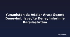 Yunanistan'da Adalar Arası Gezme Deneyimi, İsveç'te Deneyimlerimle Karşılaştırdım