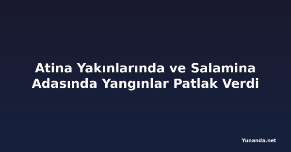 Atina Yakınlarında ve Salamina Adasında Yangınlar Patlak Verdi