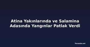 Atina Yakınlarında ve Salamina Adasında Yangınlar Patlak Verdi