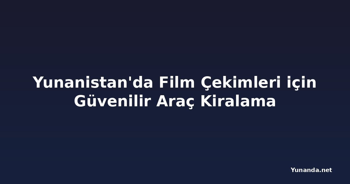 Yunanistan'da Film Çekimleri için Güvenilir Araç Kiralama