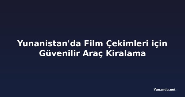 Yunanistan'da Film Çekimleri için Güvenilir Araç Kiralama