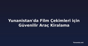 Yunanistan'da Film Çekimleri için Güvenilir Araç Kiralama