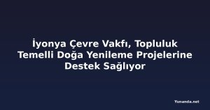 İyonya Çevre Vakfı, Topluluk Temelli Doğa Yenileme Projelerine Destek Sağlıyor