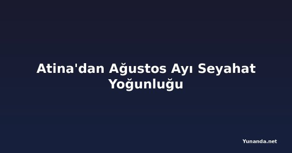 Atina'dan Ağustos Ayı Seyahat Yoğunluğu