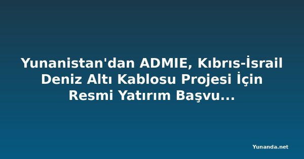 Yunanistan'dan ADMIE, Kıbrıs-İsrail Deniz Altı Kablosu Projesi İçin Resmi Yatırım Başvurusunda Bulundu