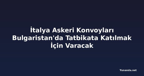 İtalya Askeri Konvoyları Bulgaristan'da Tatbikata Katılmak İçin Varacak