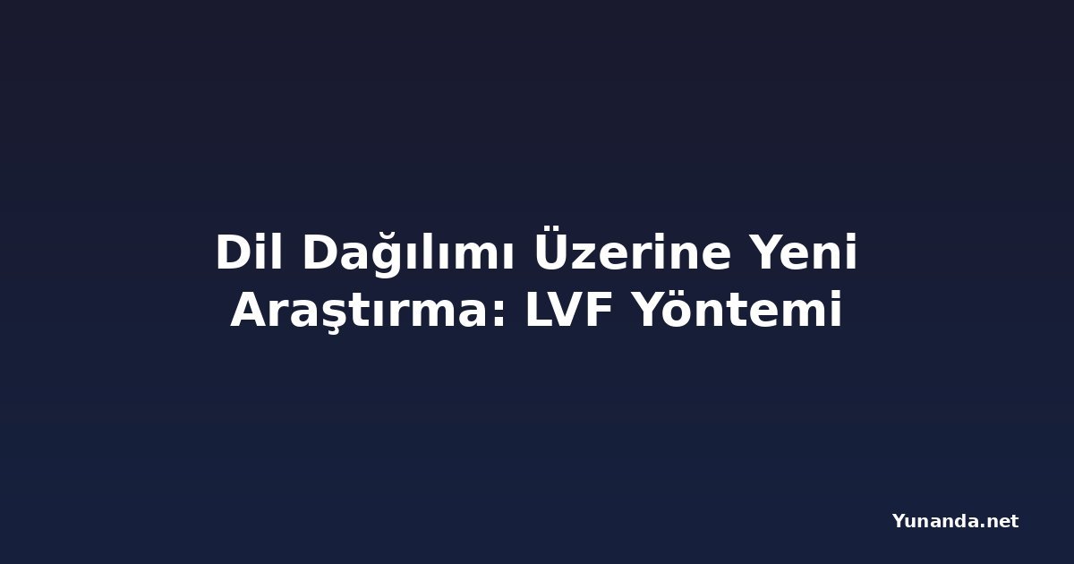 Dil Dağılımı Üzerine Yeni Araştırma: LVF Yöntemi