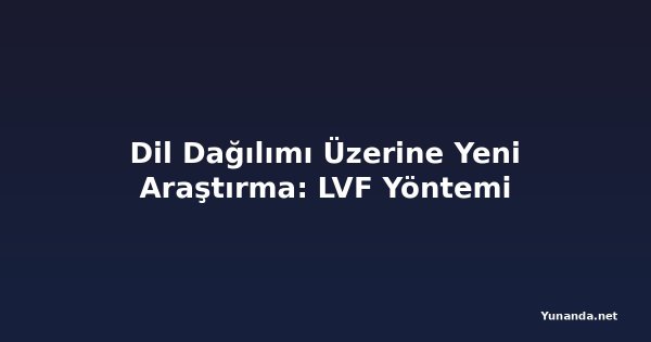 Dil Dağılımı Üzerine Yeni Araştırma: LVF Yöntemi