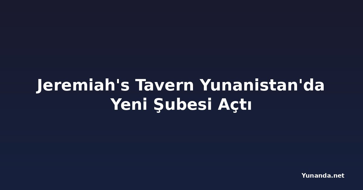 Jeremiah's Tavern Yunanistan'da Yeni Şubesi Açtı
