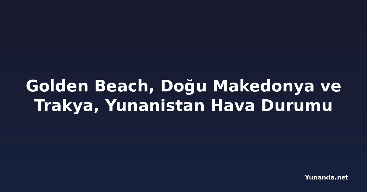 Golden Beach, Doğu Makedonya ve Trakya, Yunanistan Hava Durumu