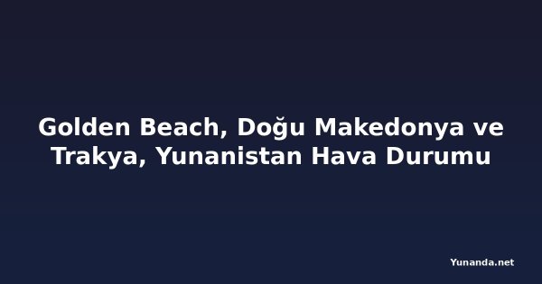 Golden Beach, Doğu Makedonya ve Trakya, Yunanistan Hava Durumu