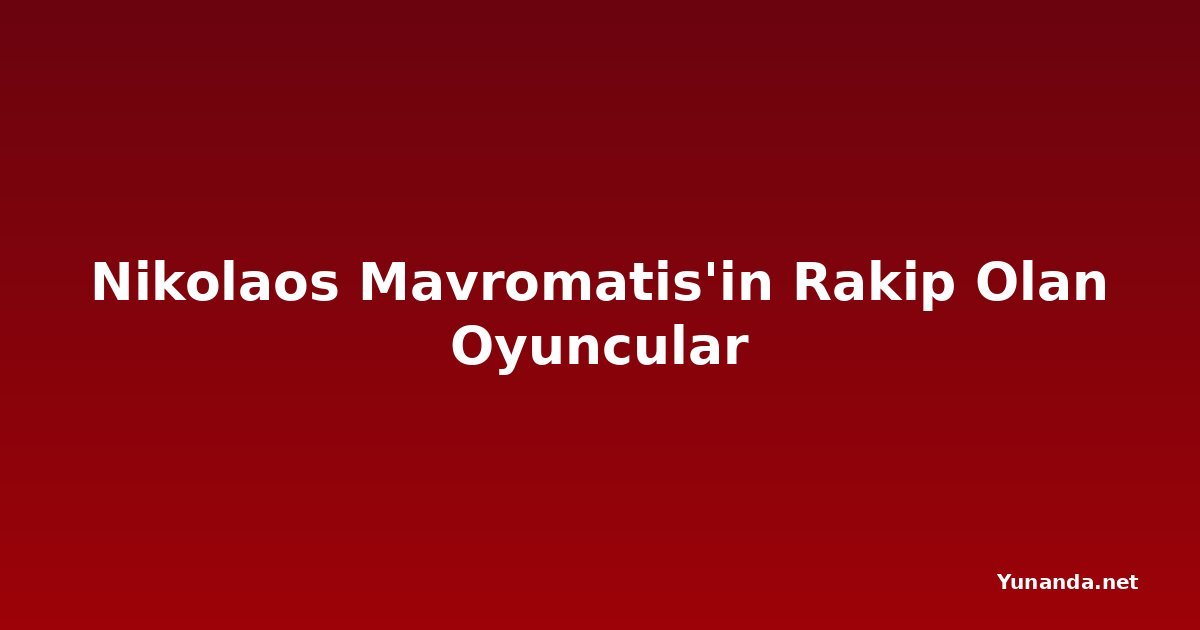 Nikolaos Mavromatis'in Rakip Olan Oyuncular
