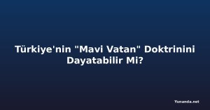 Türkiye'nin "Mavi Vatan" Doktrinini Dayatabilir Mi?