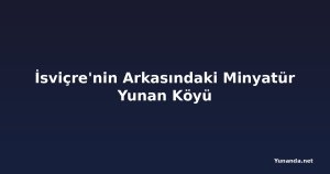 İsviçre'nin Arkasındaki Minyatür Yunan Köyü