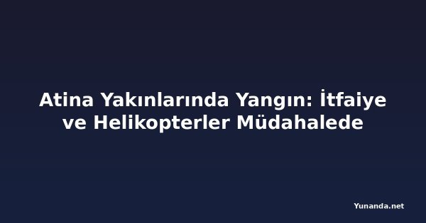 Atina Yakınlarında Yangın: İtfaiye ve Helikopterler Müdahalede