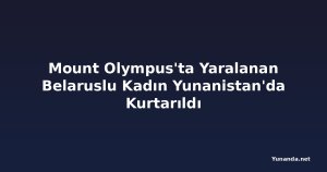 Mount Olympus'ta Yaralanan Belaruslu Kadın Yunanistan'da Kurtarıldı