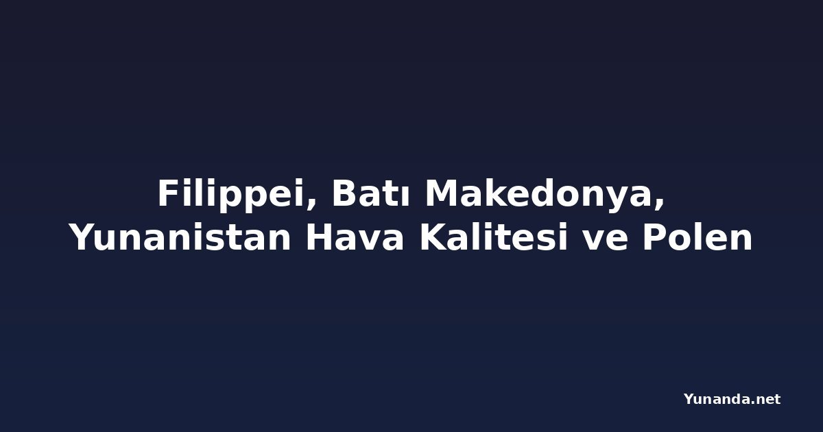 Filippei, Batı Makedonya, Yunanistan Hava Kalitesi ve Polen