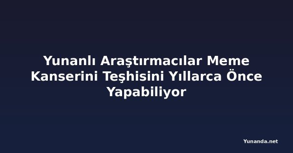 Yunanlı Araştırmacılar Meme Kanserini Teşhisini Yıllarca Önce Yapabiliyor