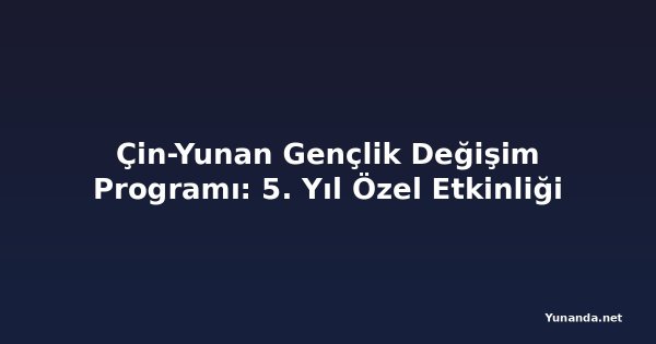 Çin-Yunan Gençlik Değişim Programı: 5. Yıl Özel Etkinliği