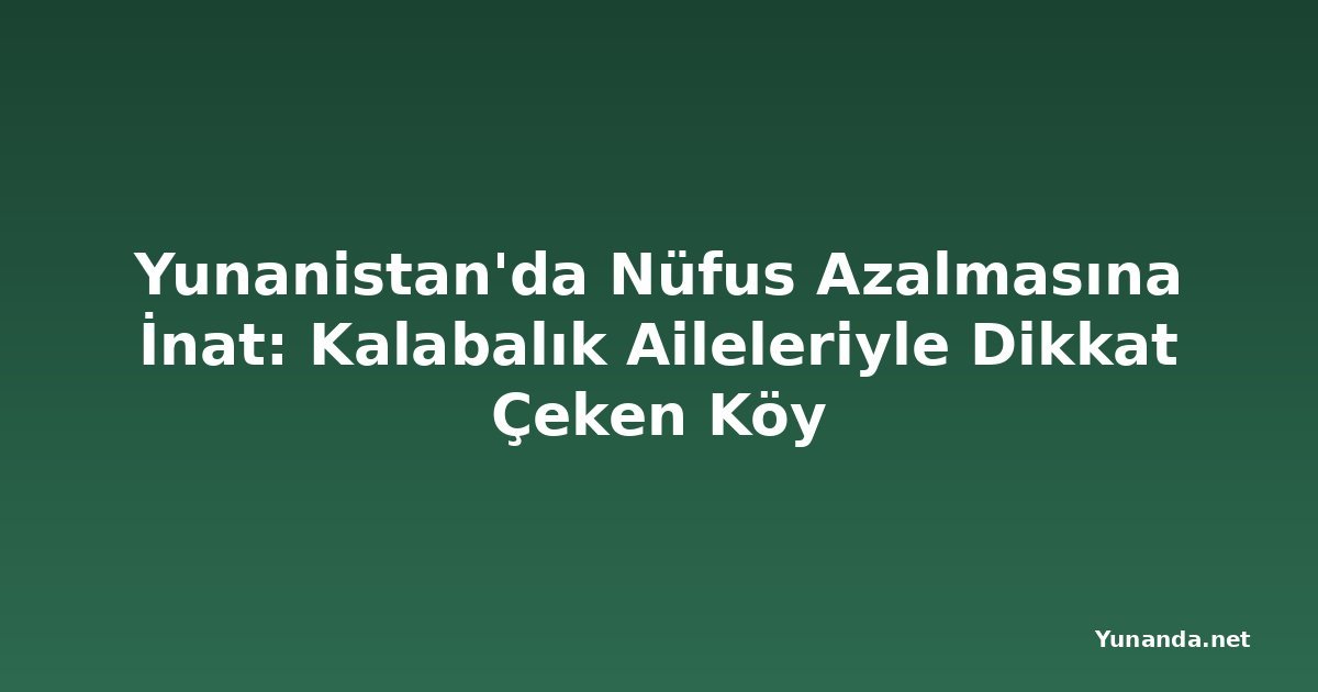 Yunanistan'da Nüfus Azalmasına İnat: Kalabalık Aileleriyle Dikkat Çeken Köy