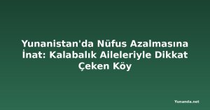 Yunanistan'da Nüfus Azalmasına İnat: Kalabalık Aileleriyle Dikkat Çeken Köy