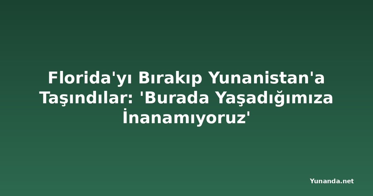 Florida'yı Bırakıp Yunanistan'a Taşındılar: 'Burada Yaşadığımıza İnanamıyoruz'