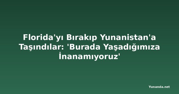 Florida'yı Bırakıp Yunanistan'a Taşındılar: 'Burada Yaşadığımıza İnanamıyoruz'