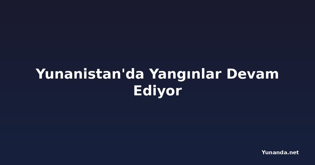 Yunanistan'da Yangınlar Devam Ediyor