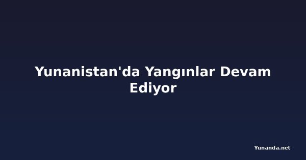 Yunanistan'da Yangınlar Devam Ediyor