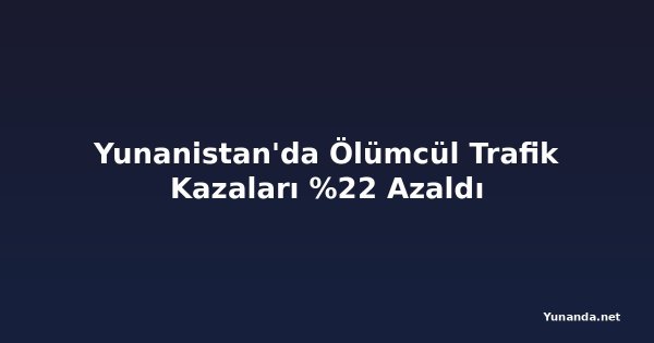 Yunanistan'da Ölümcül Trafik Kazaları %22 Azaldı