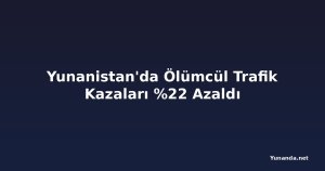 Yunanistan'da Ölümcül Trafik Kazaları %22 Azaldı