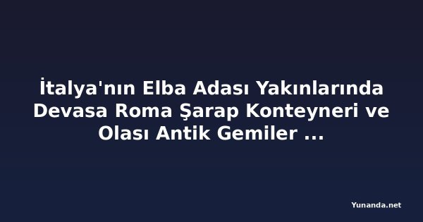 İtalya'nın Elba Adası Yakınlarında Devasa Roma Şarap Konteyneri ve Olası Antik Gemiler Bulundu