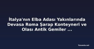 İtalya'nın Elba Adası Yakınlarında Devasa Roma Şarap Konteyneri ve Olası Antik Gemiler Bulundu
