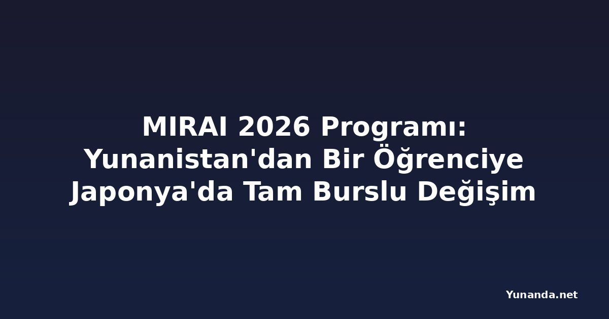 MIRAI 2026 Programı: Yunanistan'dan Bir Öğrenciye Japonya'da Tam Burslu Değişim İmkanı