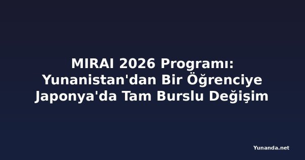MIRAI 2026 Programı: Yunanistan'dan Bir Öğrenciye Japonya'da Tam Burslu Değişim İmkanı