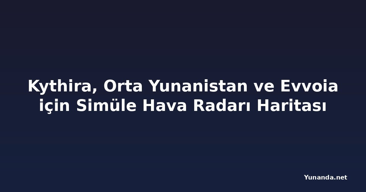 Kythira, Orta Yunanistan ve Evvoia için Simüle Hava Radarı Haritası