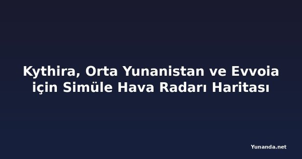 Kythira, Orta Yunanistan ve Evvoia için Simüle Hava Radarı Haritası