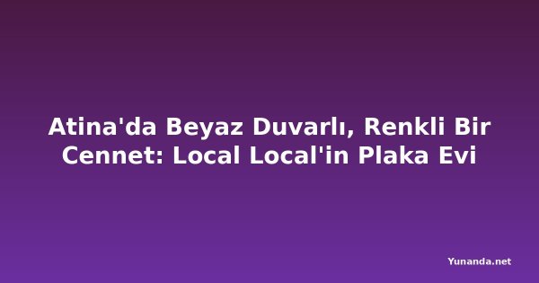 Atina'da Beyaz Duvarlı, Renkli Bir Cennet: Local Local'in Plaka Evi