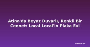 Atina'da Beyaz Duvarlı, Renkli Bir Cennet: Local Local'in Plaka Evi