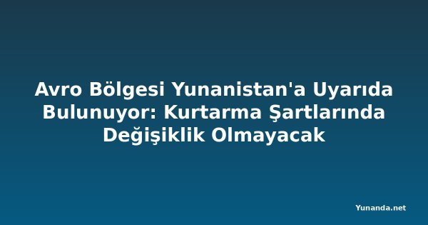 Avro Bölgesi Yunanistan'a Uyarıda Bulunuyor: Kurtarma Şartlarında Değişiklik Olmayacak