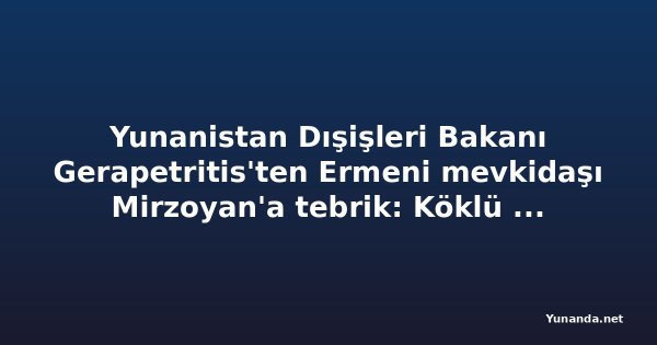 Yunanistan Dışişleri Bakanı Gerapetritis'ten Ermeni mevkidaşı Mirzoyan'a tebrik: Köklü dostluk vurgusu