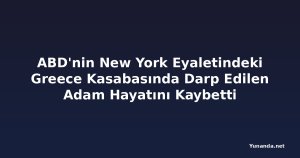 ABD'nin New York Eyaletindeki Greece Kasabasında Darp Edilen Adam Hayatını Kaybetti