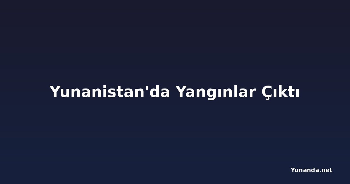 Yunanistan'da Yangınlar Çıktı