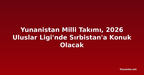 Yunanistan Milli Takımı, 2026 Uluslar Ligi'nde Sırbistan'a Konuk Olacak