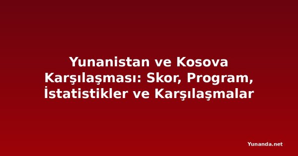 Yunanistan ve Kosova Karşılaşması: Skor, Program, İstatistikler ve Karşılaşmalar