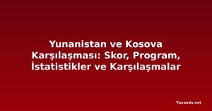 Yunanistan ve Kosova Karşılaşması: Skor, Program, İstatistikler ve Karşılaşmalar