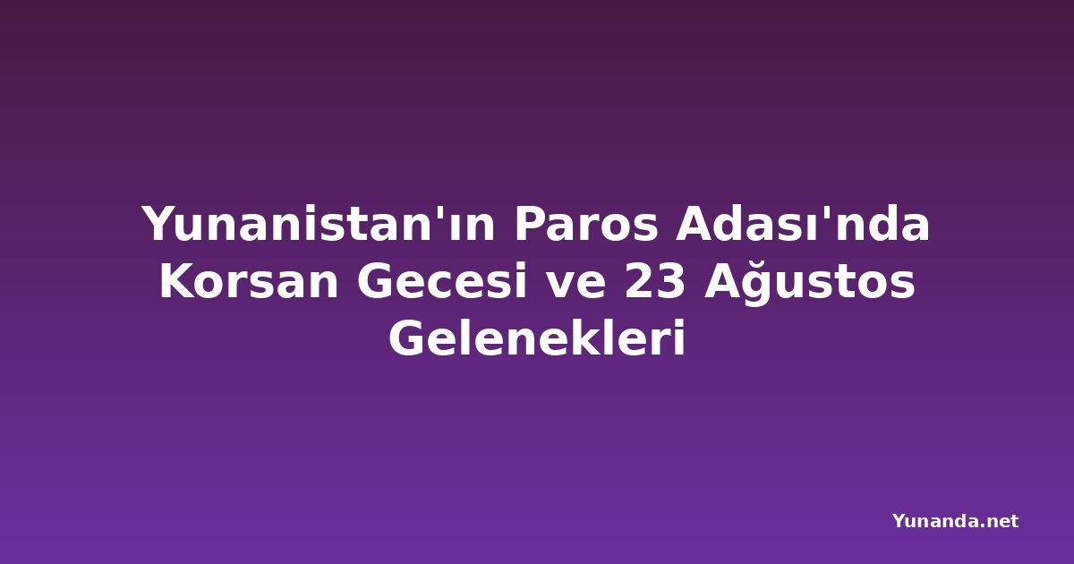 Yunanistan'ın Paros Adası'nda Korsan Gecesi ve 23 Ağustos Gelenekleri